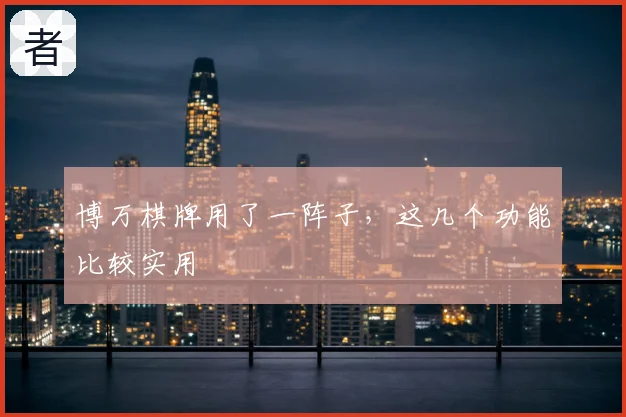 博万棋牌用了一阵子，这几个功能比较实用