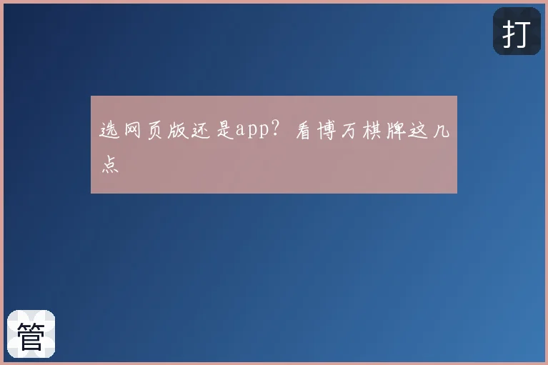 选网页版还是app？看博万棋牌这几点